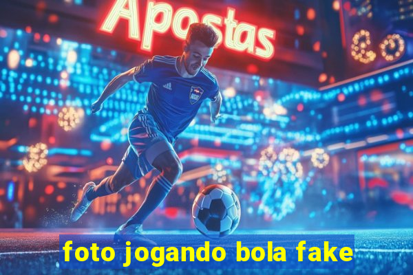 foto jogando bola fake